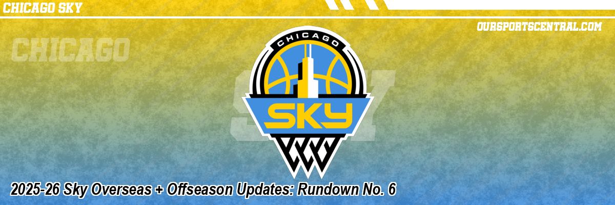 2025-26 Sky Overseas + Offseason Updates: Rundown No. 6