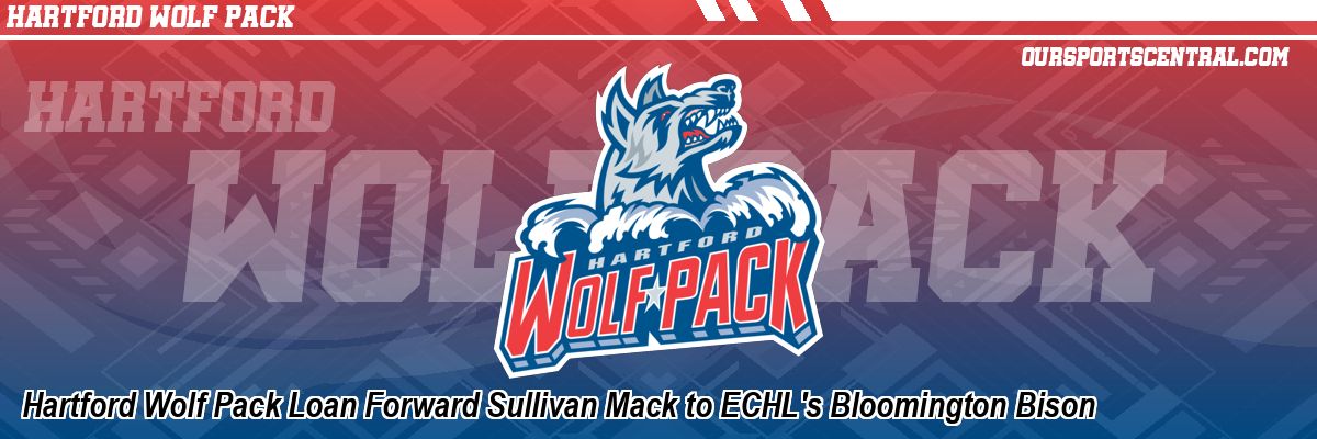 Hartford Wolf Pack Loan Forward Sullivan Mack to ECHL's Bloomington Bison