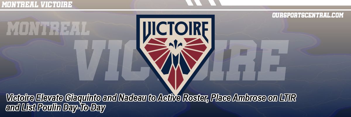 Victoire Elevate Giaquinto and Nadeau to Active Roster, Place Ambrose on LTIR and List Poulin Day-To-Day