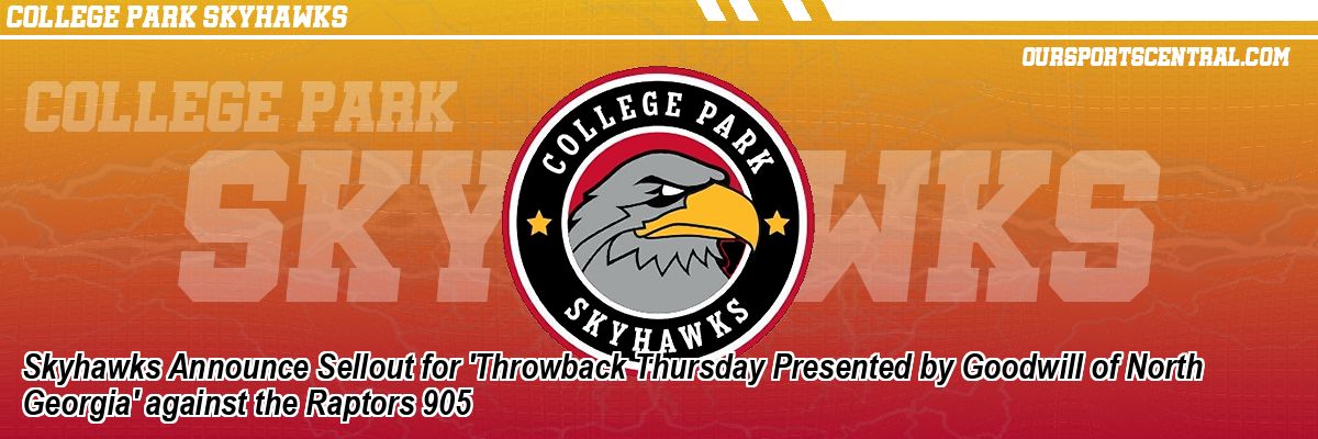 Skyhawks Announce Sellout for 'Throwback Thursday Presented by Goodwill of North Georgia' against the Raptors 905