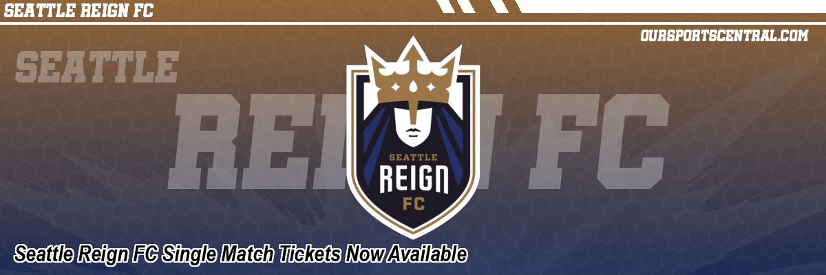 Seattle Reign FC Single Match Tickets Now Available