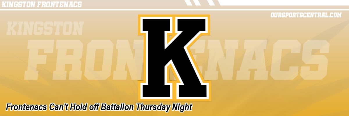 Frontenacs Can't Hold off Battalion Thursday Night