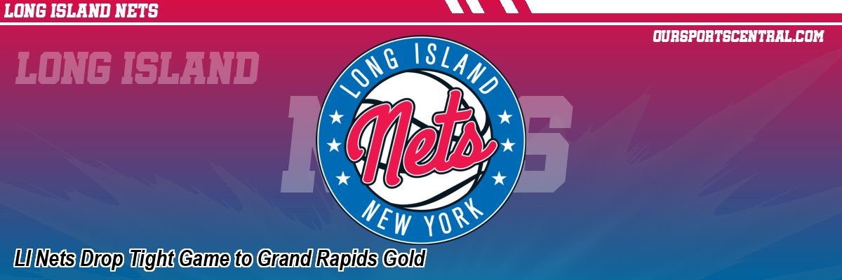 LI Nets Drop Tight Game to Grand Rapids Gold