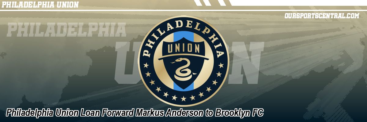 Philadelphia Union Loan Forward Markus Anderson to Brooklyn FC