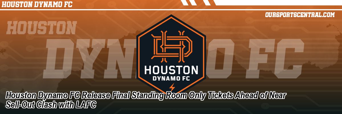 Houston Dynamo FC Release Final Standing Room Only Tickets Ahead of Near Sell-Out Clash with LAFC