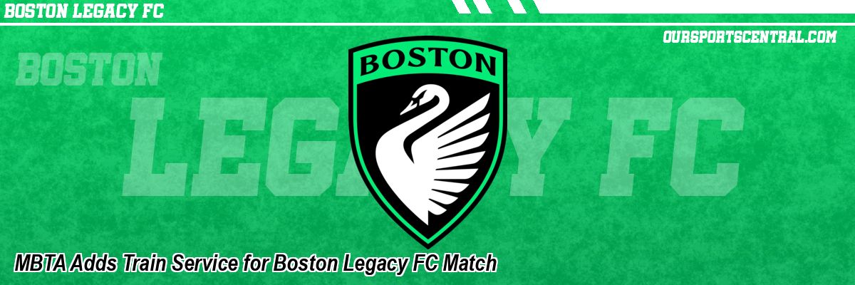 MBTA Adds Train Service for Boston Legacy FC Match