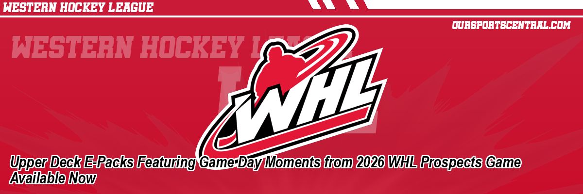 Upper Deck E-Packs Featuring Game Day Moments from 2026 WHL Prospects Game Available Now