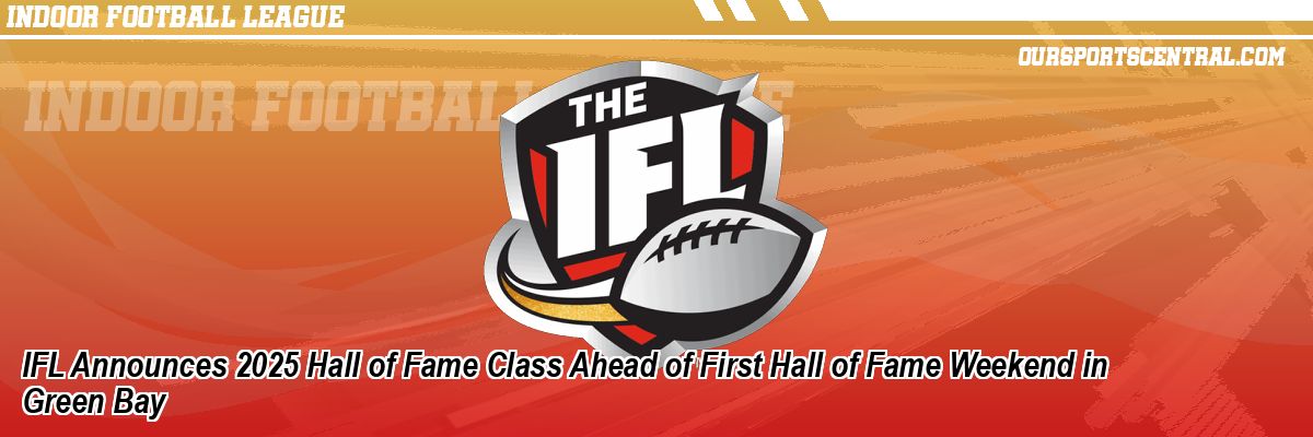 IFL Announces 2025 Hall of Fame Class Ahead of First Hall of Fame Weekend in Green Bay