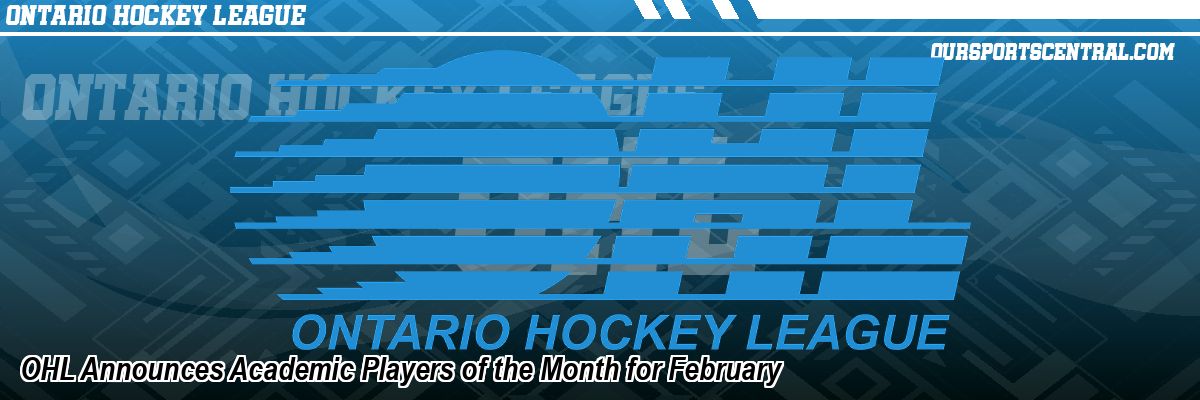 OHL Announces Academic Players of the Month for February