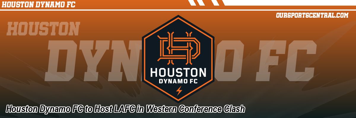 Houston Dynamo FC to Host LAFC in Western Conference Clash