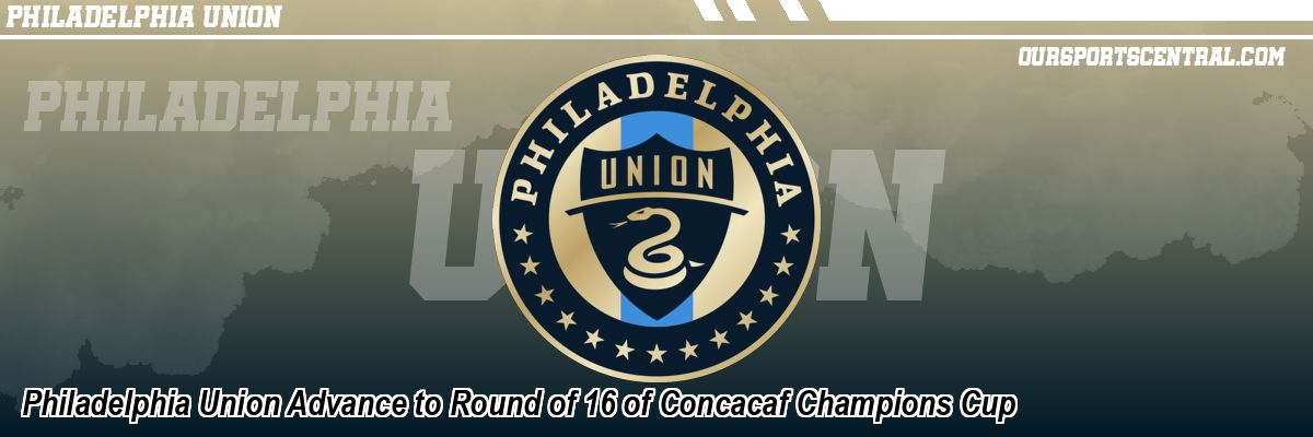 Philadelphia Union Advance to Round of 16 of Concacaf Champions Cup