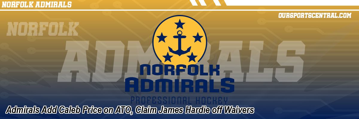 Admirals Add Caleb Price on ATO, Claim James Hardie off Waivers