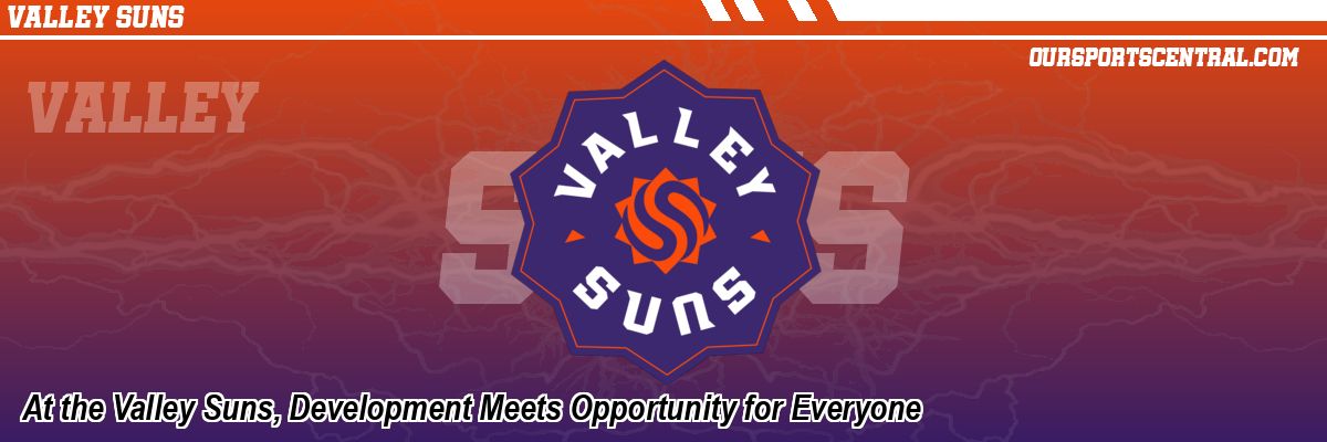 At the Valley Suns, Development Meets Opportunity for Everyone