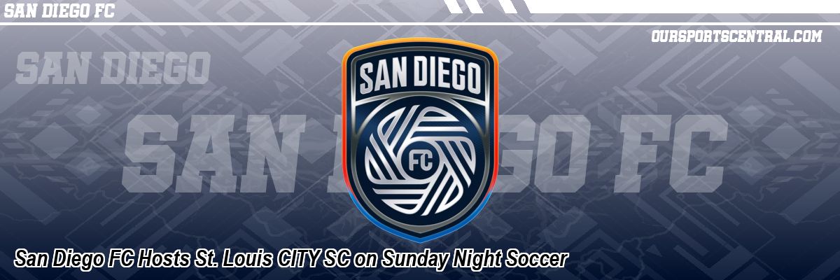 San Diego FC Hosts St. Louis CITY SC on Sunday Night Soccer