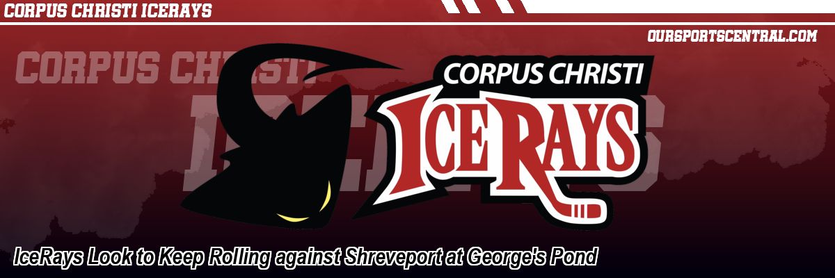 IceRays Look to Keep Rolling against Shreveport at George's Pond