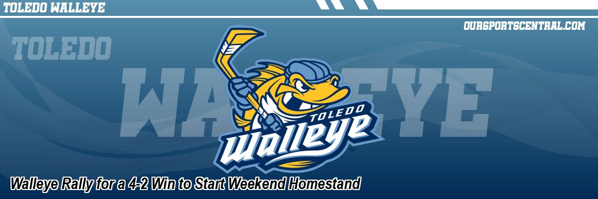 Walleye Rally for a 4-2 Win to Start Weekend Homestand