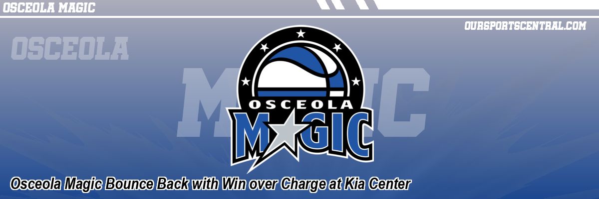 Osceola Magic Bounce Back with Win over Charge at Kia Center