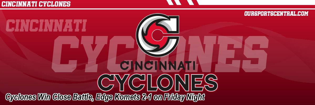 Cyclones Win Close Battle, Edge Komets 2-1 on Friday Night