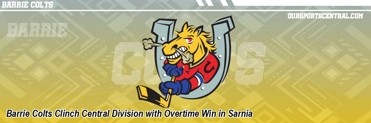 Barrie Colts Clinch Central Division with Overtime Win in Sarnia