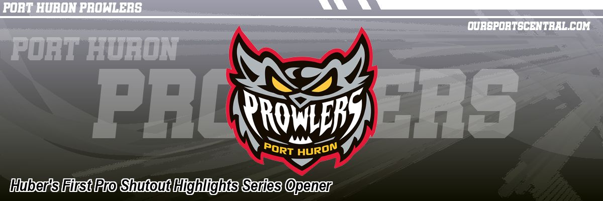 Huber's First Pro Shutout Highlights Series Opener