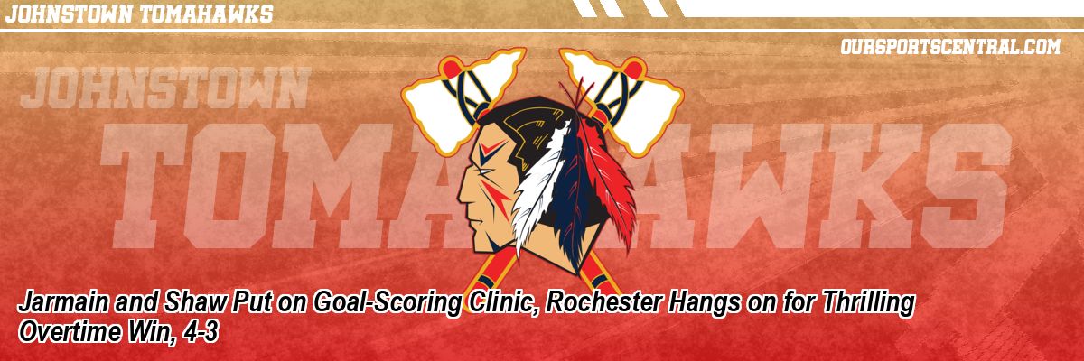 Jarmain and Shaw Put on Goal-Scoring Clinic, Rochester Hangs on for Thrilling Overtime Win, 4-3