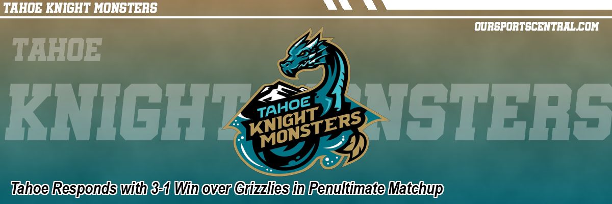 Tahoe Responds with 3-1 Win over Grizzlies in Penultimate Matchup