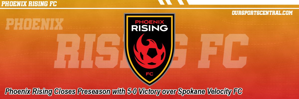 Phoenix Rising Closes Preseason with 5-0 Victory over Spokane Velocity FC
