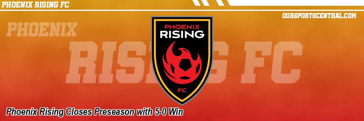Phoenix Rising Closes Preseason with 5-0 Win