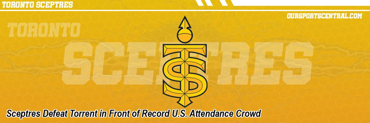 Sceptres Defeat Torrent in Front of Record U.S. Attendance Crowd