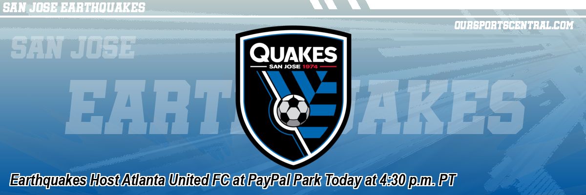 Earthquakes Host Atlanta United FC at PayPal Park Today at 4:30 p.m. PT