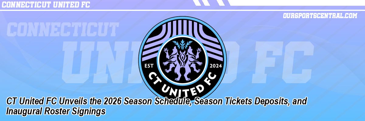 CT United FC Unveils the 2026 Season Schedule, Season Tickets Deposits, and Inaugural Roster Signings