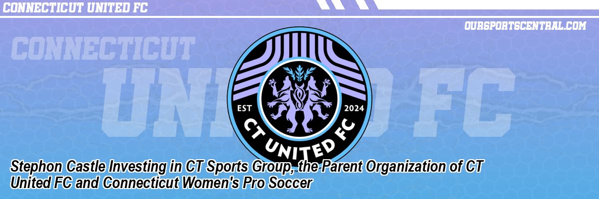 Stephon Castle Investing in CT Sports Group, the Parent Organization of CT United FC and Connecticut Women's Pro Soccer