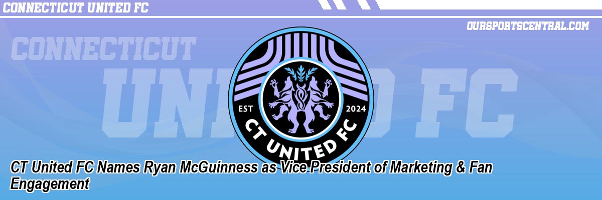CT United FC Names Ryan McGuinness as Vice President of Marketing & Fan Engagement