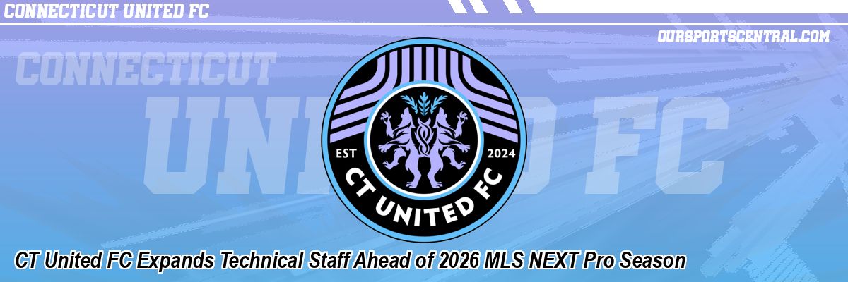 CT United FC Expands Technical Staff Ahead of 2026 MLS NEXT Pro Season