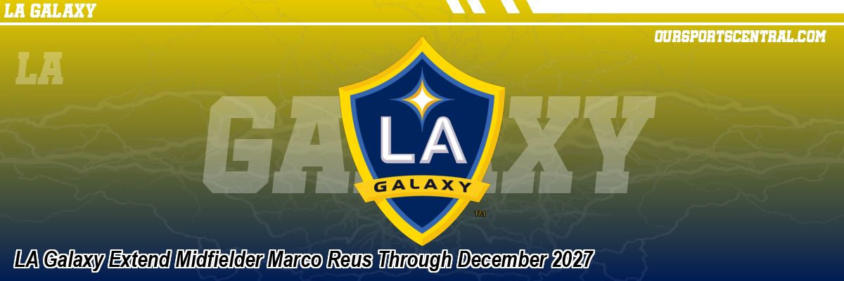 LA Galaxy Extend Midfielder Marco Reus Through December 2027