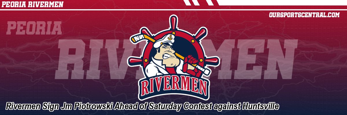 Rivermen Sign Jm Piotrowski Ahead of Saturday Contest against Huntsville