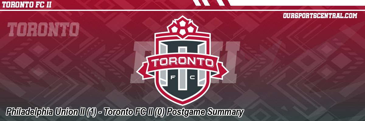 Philadelphia Union II (1) - Toronto FC II (0) Postgame Summary