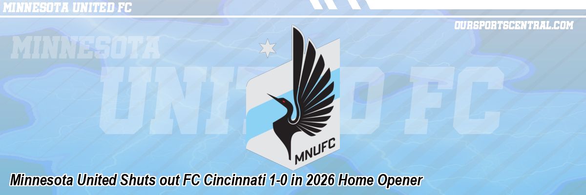 Minnesota United Shuts out FC Cincinnati 1-0 in 2026 Home Opener