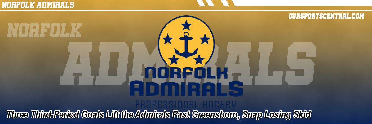 Three Third-Period Goals Lift the Admirals Past Greensboro, Snap Losing Skid