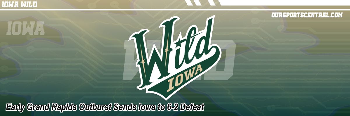 Early Grand Rapids Outburst Sends Iowa to 6-2 Defeat