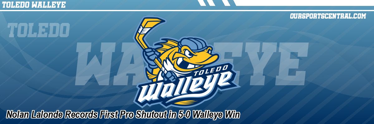 Nolan Lalonde Records First Pro Shutout in 5-0 Walleye Win