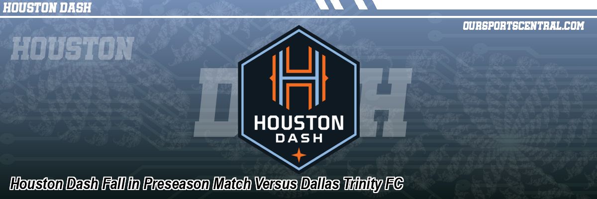 Houston Dash Fall in Preseason Match Versus Dallas Trinity FC