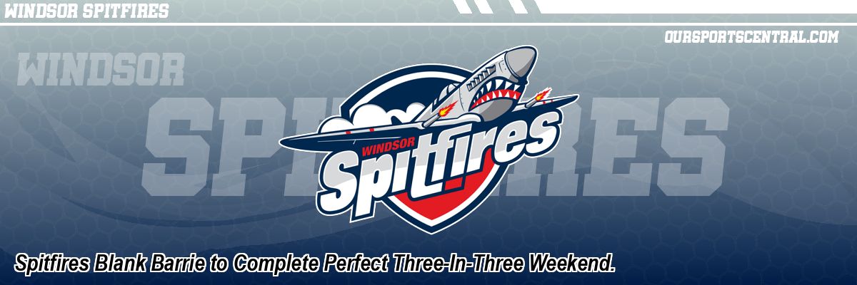 Spitfires Blank Barrie to Complete Perfect Three-In-Three Weekend.