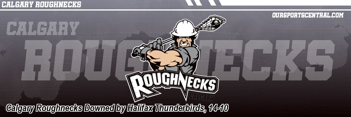 Calgary Roughnecks Downed by Halifax Thunderbirds, 14-10