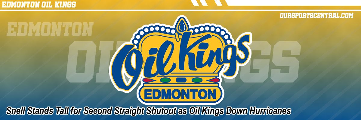 Snell Stands Tall for Second Straight Shutout as Oil Kings Down Hurricanes