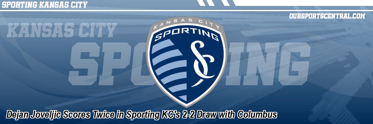 Dejan Joveljic Scores Twice in Sporting KC's 2-2 Draw with Columbus