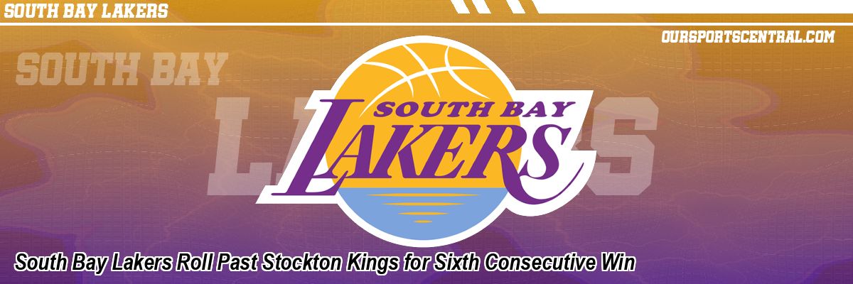 South Bay Lakers Roll Past Stockton Kings for Sixth Consecutive Win