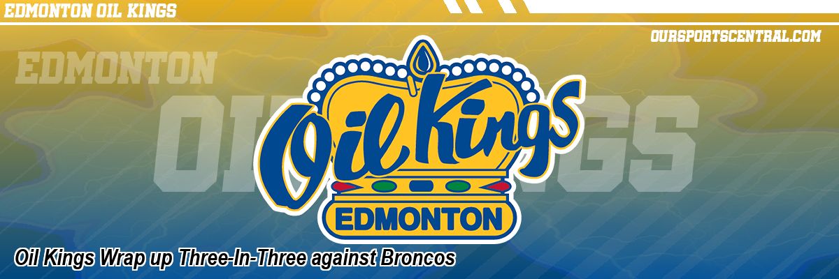 Oil Kings Wrap up Three-In-Three against Broncos
