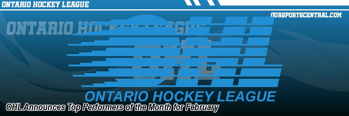 OHL Announces Top Performers of the Month for February