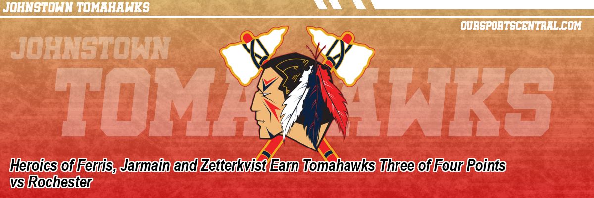 Heroics of Ferris, Jarmain and Zetterkvist Earn Tomahawks Three of Four Points vs Rochester